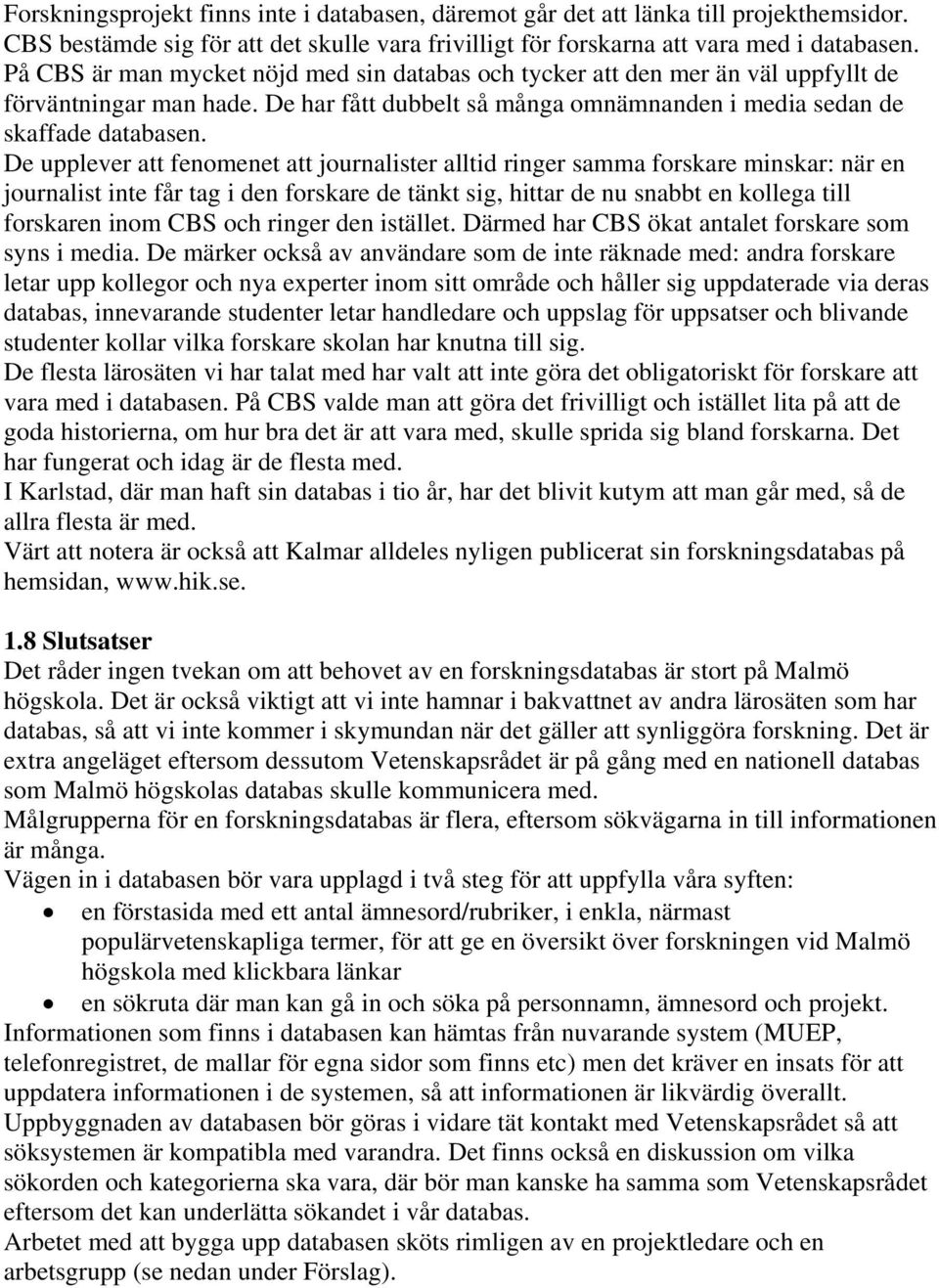 De upplever att fenomenet att journalister alltid ringer samma forskare minskar: när en journalist inte får tag i den forskare de tänkt sig, hittar de nu snabbt en kollega till forskaren inom CBS och