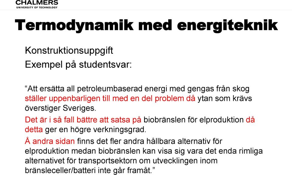 Det är i så fall bättre att satsa på biobränslen för elproduktion då detta ger en högre verkningsgrad.