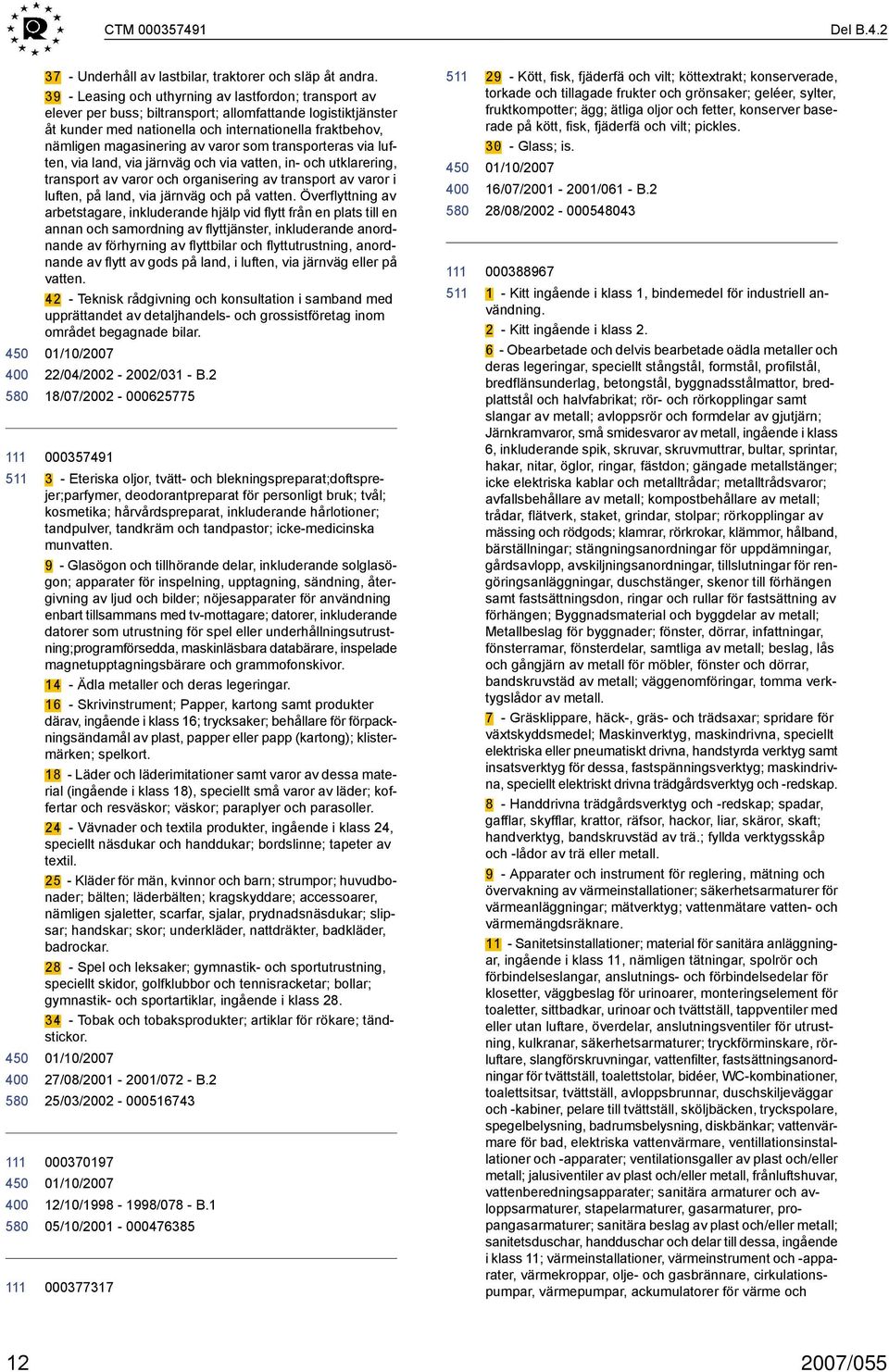 varor som transporteras via luften, via land, via järnväg och via vatten, in och utklarering, transport av varor och organisering av transport av varor i luften, på land, via järnväg och på vatten.