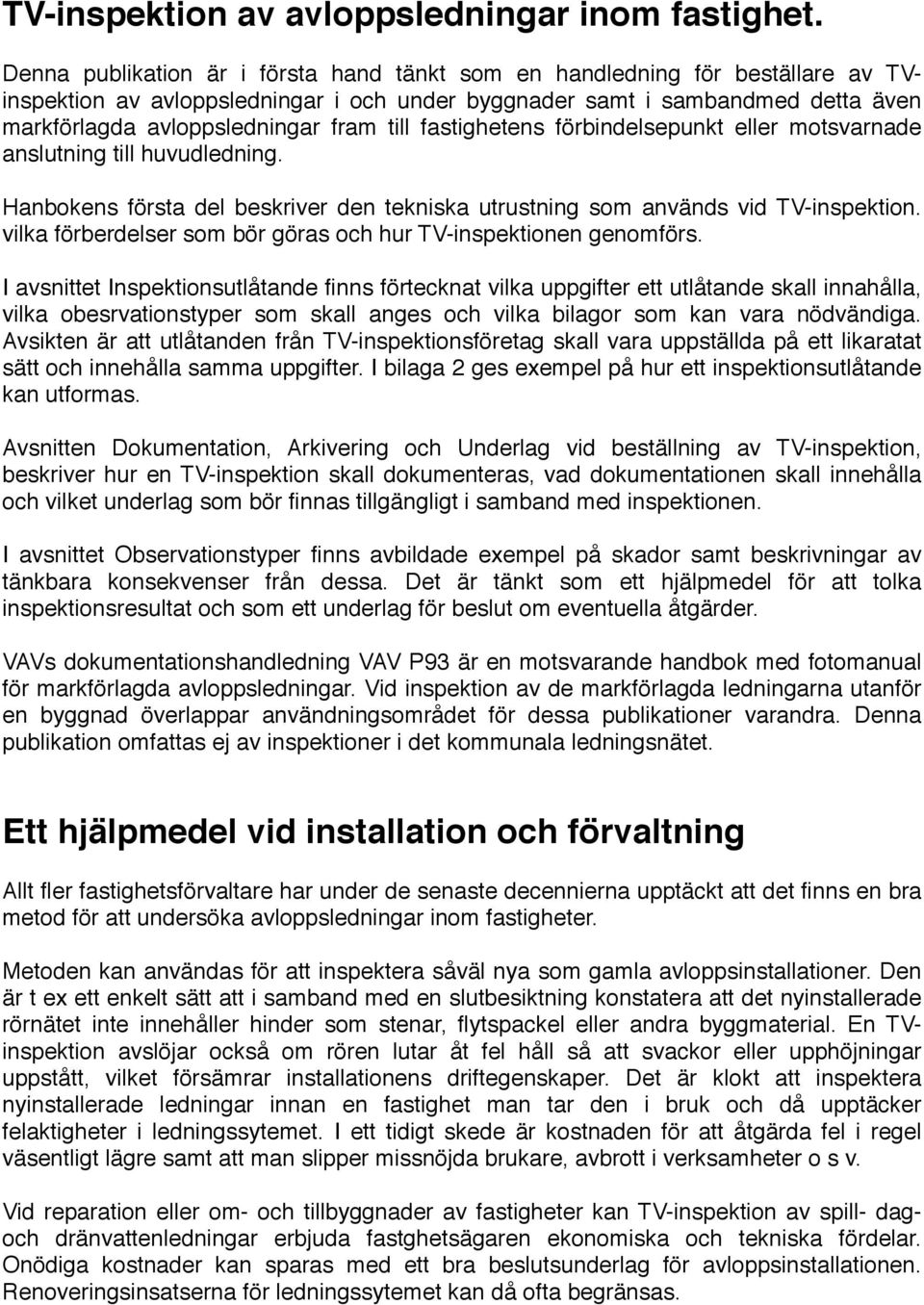 till fastighetens förbindelsepunkt eller motsvarnade anslutning till huvudledning. Hanbokens första del beskriver den tekniska utrustning som används vid TV-inspektion.