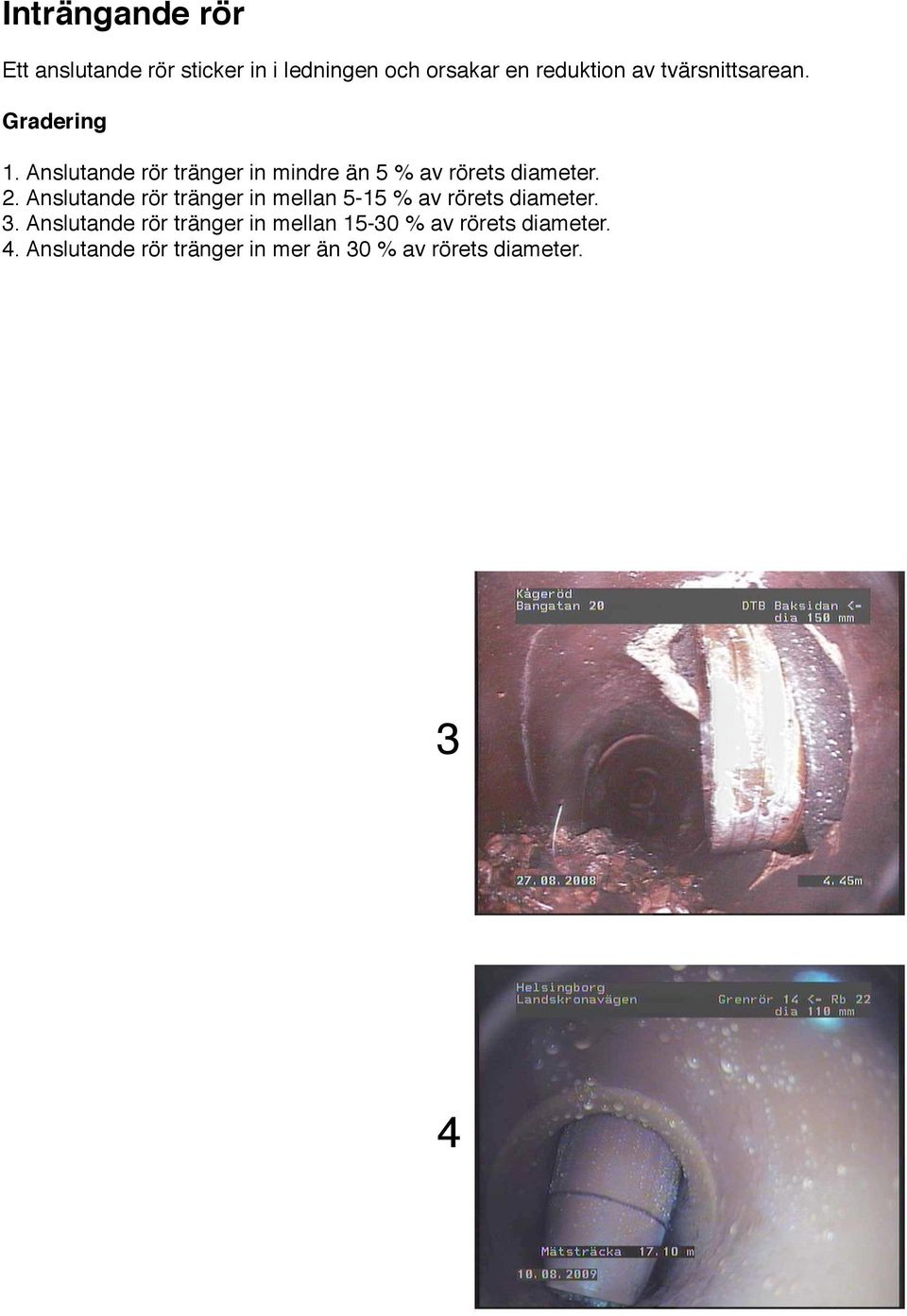 Anslutande rör tränger in mellan 5-15 % av rörets diameter. 3.