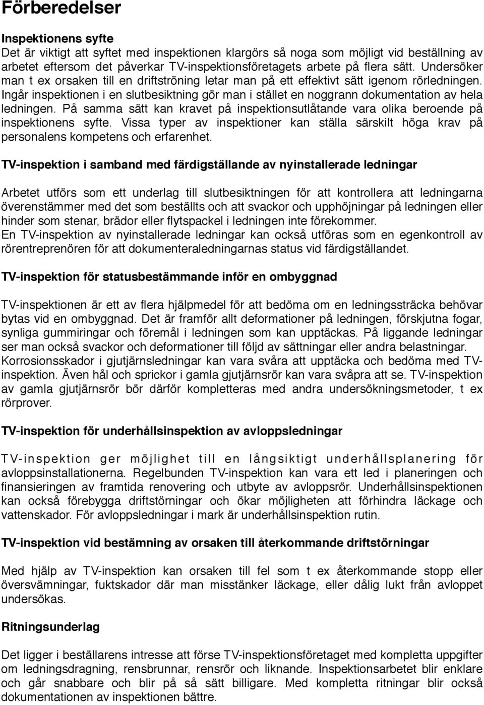 Ingår inspektionen i en slutbesiktning gör man i stället en noggrann dokumentation av hela ledningen. På samma sätt kan kravet på inspektionsutlåtande vara olika beroende på inspektionens syfte.