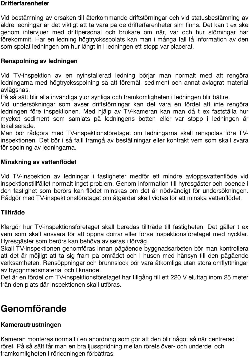 Har en ledning högtrycksspolats kan man i många fall få information av den som spolat ledningen om hur långt in i ledningen ett stopp var placerat.