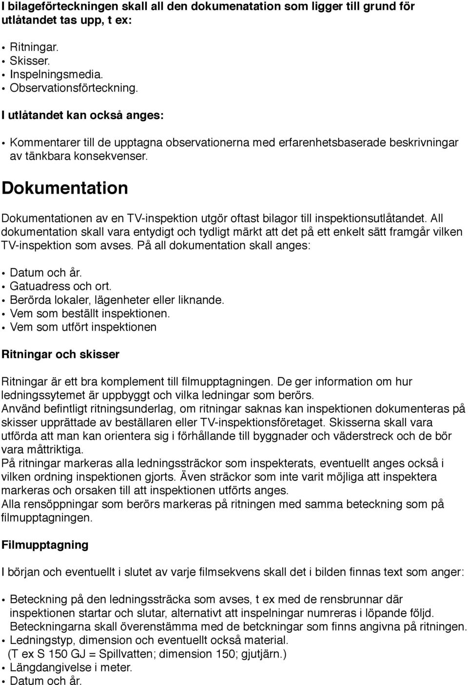 Dokumentation Dokumentationen av en TV-inspektion utgör oftast bilagor till inspektionsutlåtandet.