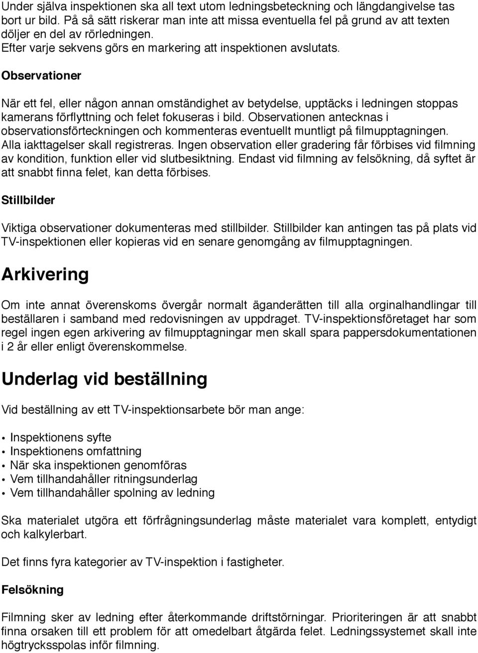 Observationer När ett fel, eller någon annan omständighet av betydelse, upptäcks i ledningen stoppas kamerans förflyttning och felet fokuseras i bild.