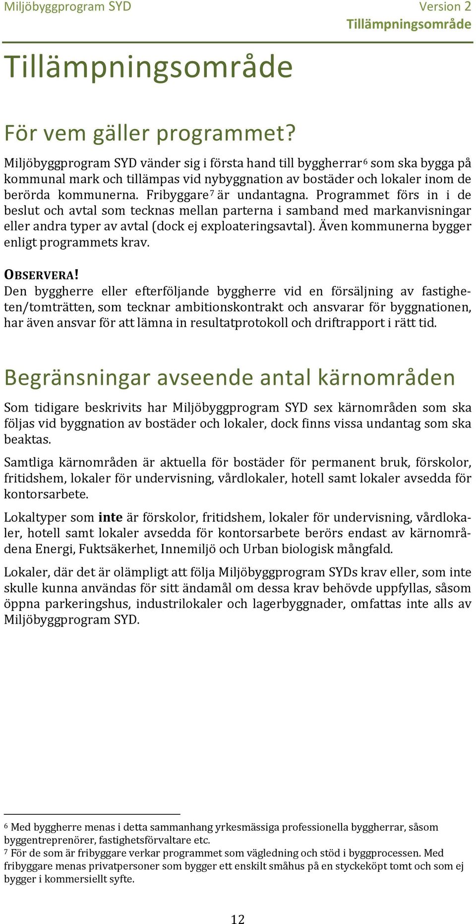 Fribyggare 7 är undantagna. Programmet förs in i de beslut och avtal som tecknas mellan parterna i samband med markanvisningar eller andra typer av avtal (dock ej exploateringsavtal).