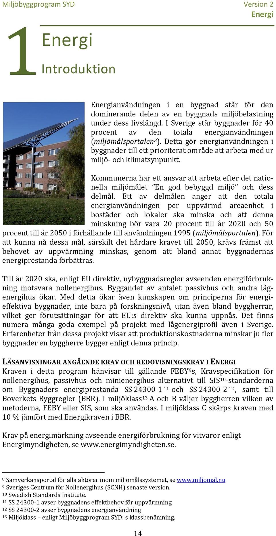 Detta gör energianvändningen i byggnader till ett prioriterat område att arbeta med ur miljö- och klimatsynpunkt.