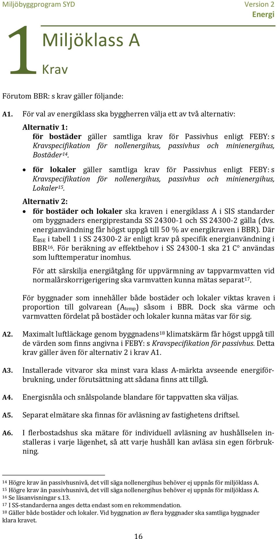 minienergihus, Bostäder 14. för lokaler gäller samtliga krav för Passivhus enligt FEBY: s Kravspecifikation för nollenergihus, passivhus och minienergihus, Lokaler 15.