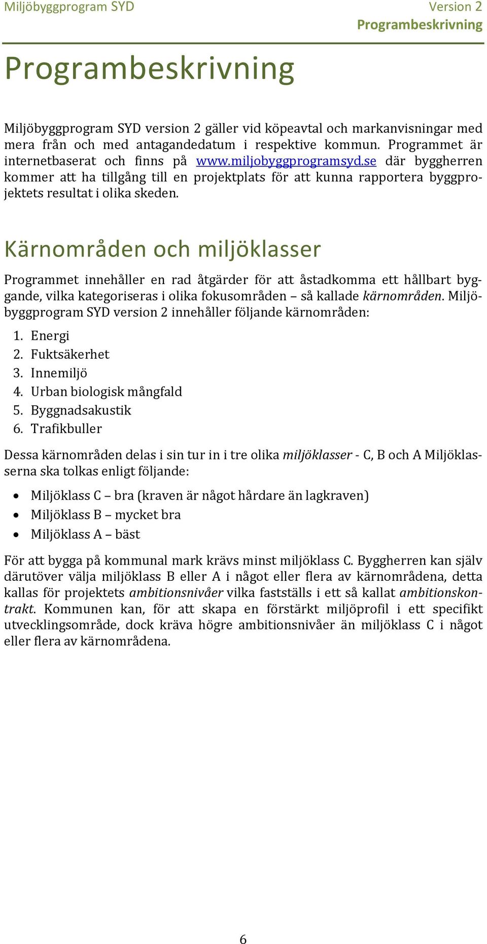 Kärnområden och miljöklasser Programmet innehåller en rad åtgärder för att åstadkomma ett hållbart byggande, vilka kategoriseras i olika fokusområden så kallade kärnområden.