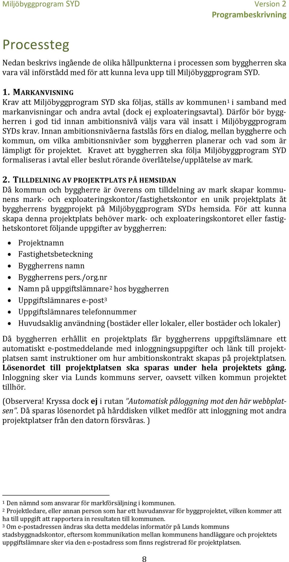 Därför bör byggherren i god tid innan ambitionsnivå väljs vara väl insatt i Miljöbyggprogram SYDs krav.