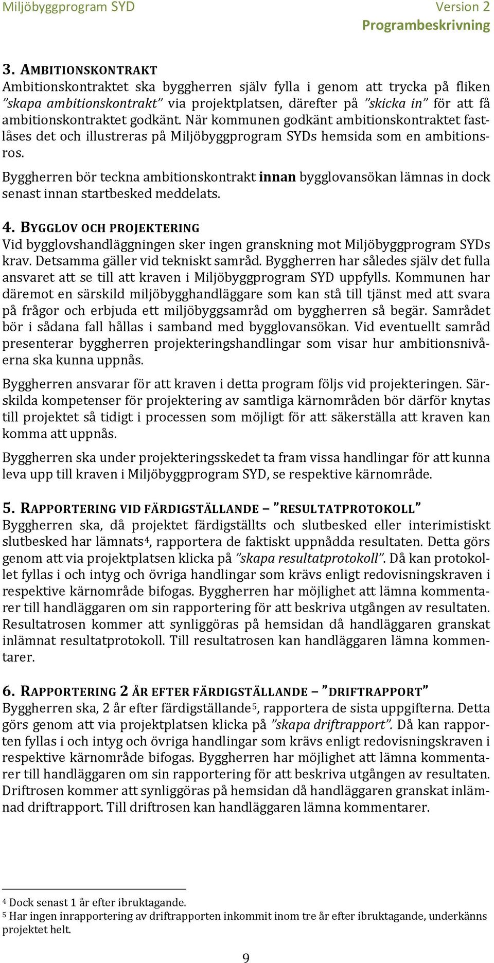 När kommunen godkänt ambitionskontraktet fastlåses det och illustreras på Miljöbyggprogram SYDs hemsida som en ambitionsros.