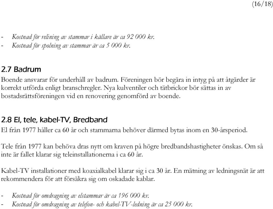 8 El,, tele, kabel-tv, Bredband El från 1977 håller ca 60 år och stammarna behöver därmed bytas inom en 30-årsperiod.