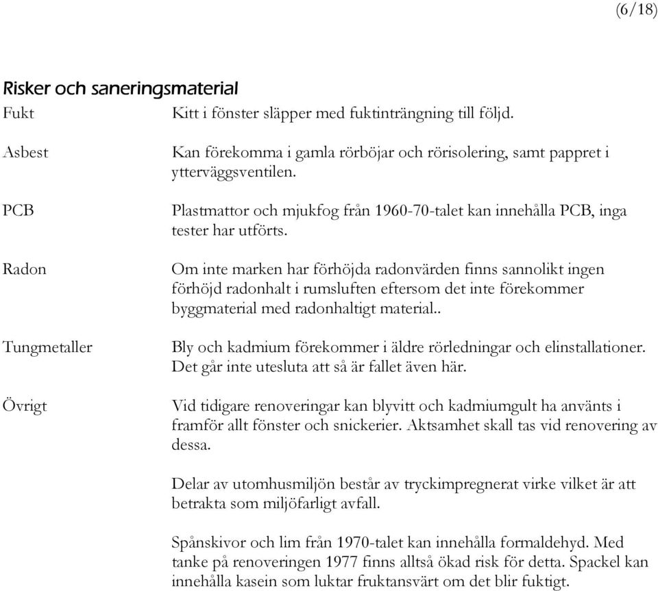 Plastmattor och mjukfog från 1960-70-talet kan innehålla PCB, inga tester har utförts.