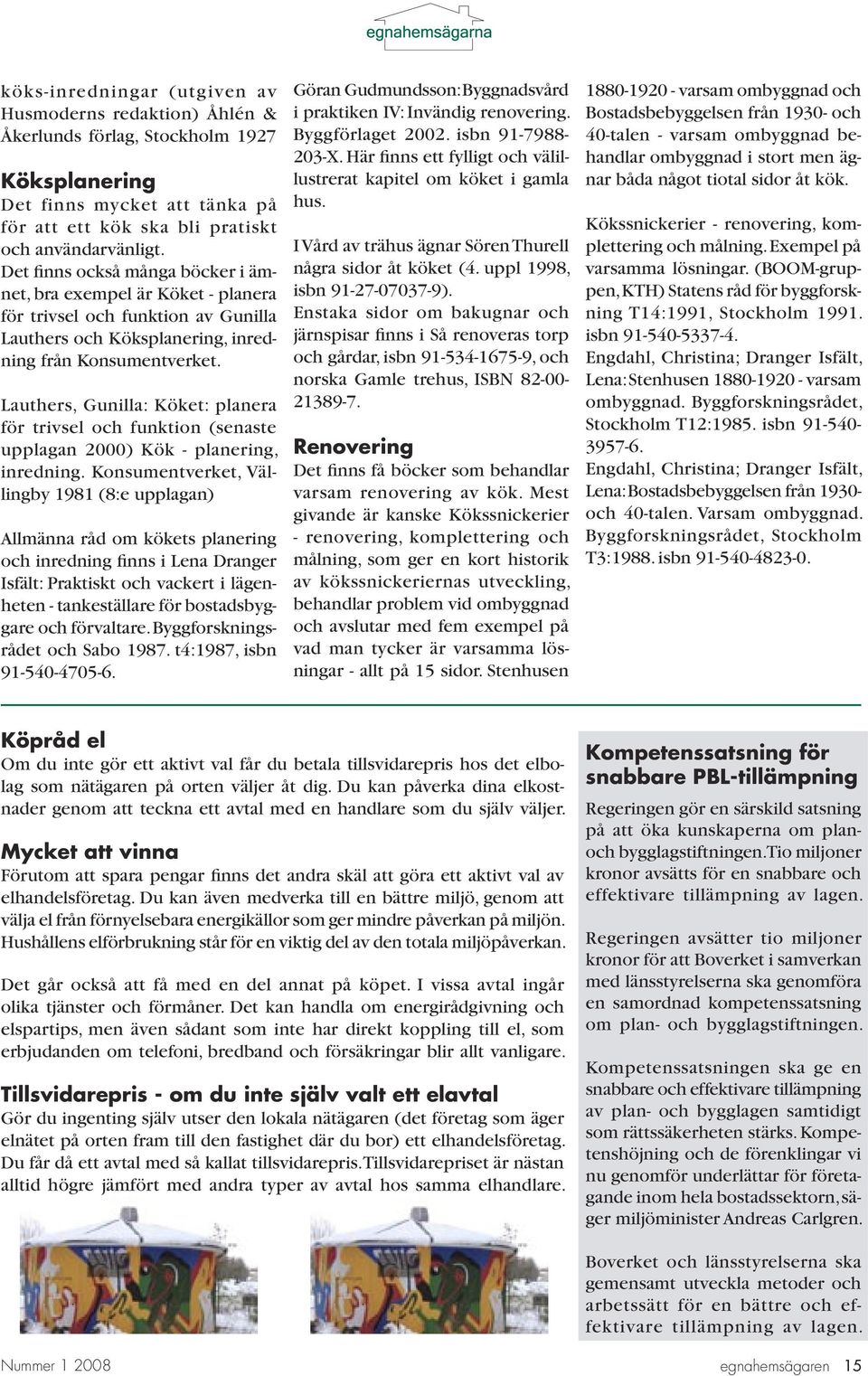 Lauthers, Gunilla: Köket: planera för trivsel och funktion (senaste upplagan 2000) Kök - planering, inredning.