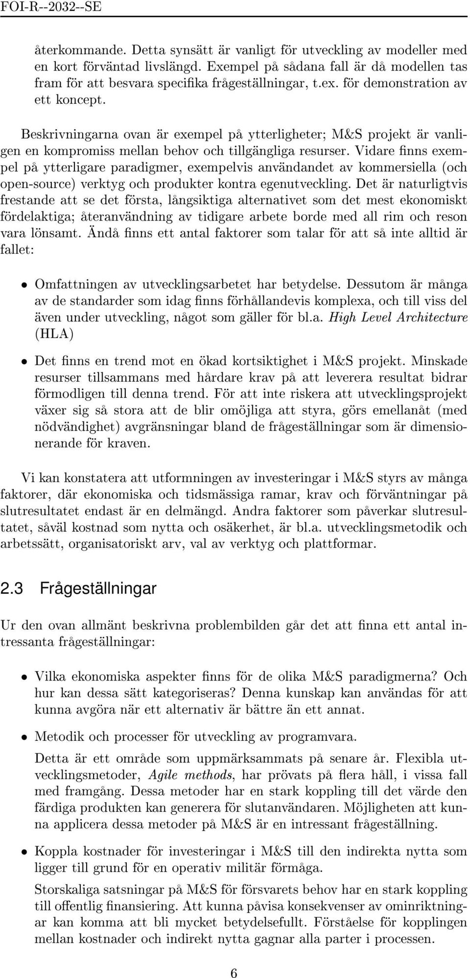 Vidare nns exempel på ytterligare paradigmer, exempelvis användandet av kommersiella (och open-source) verktyg och produkter kontra egenutveckling.