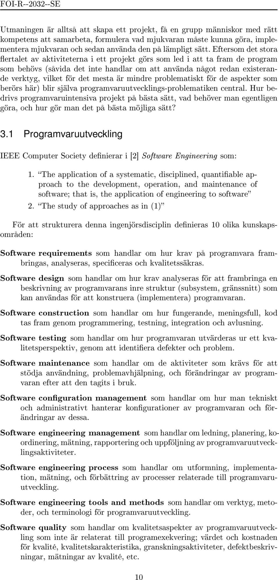 det mesta är mindre problematiskt för de aspekter som berörs här) blir själva programvaruutvecklings-problematiken central.