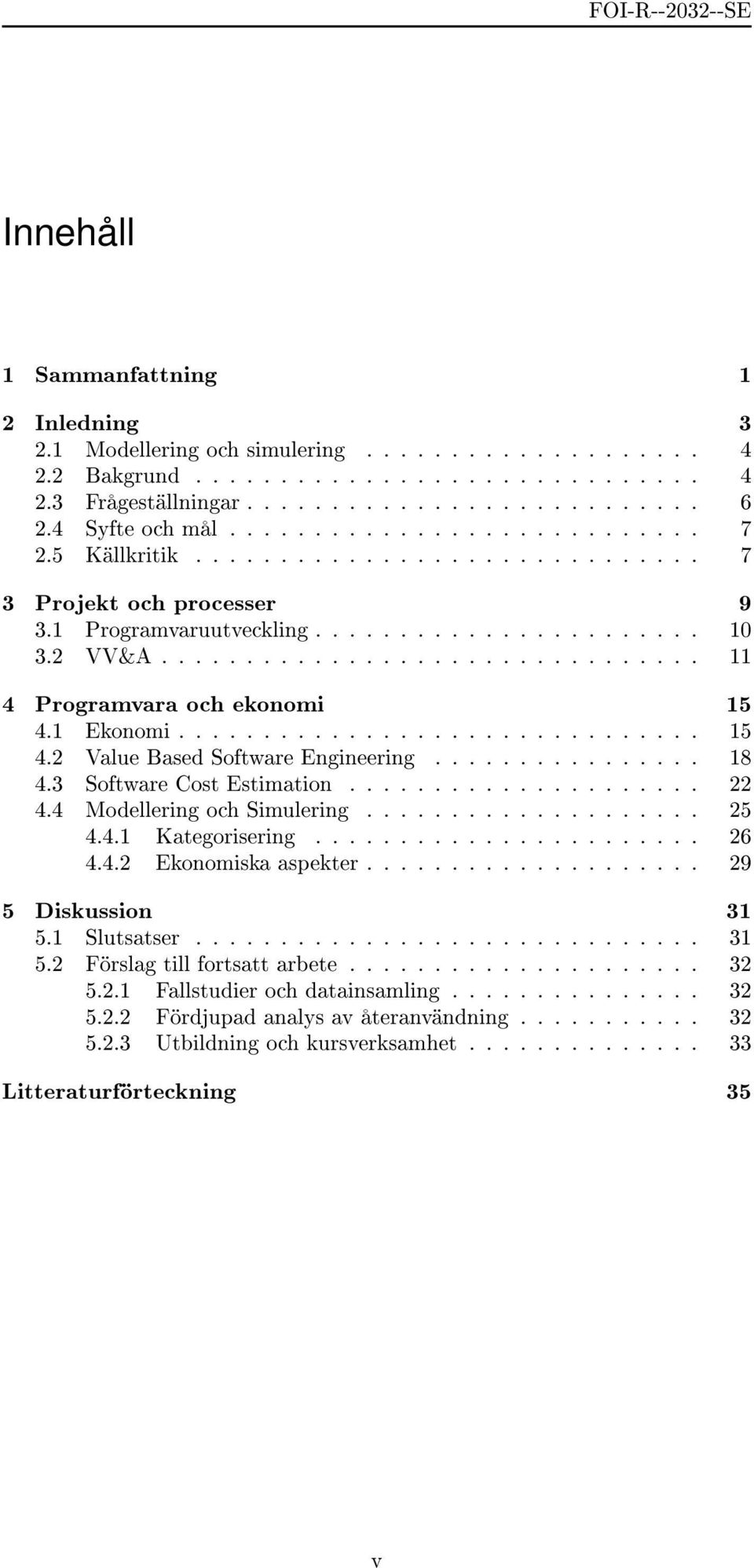 ............................... 11 4 Programvara och ekonomi 15 4.1 Ekonomi............................... 15 4.2 Value Based Software Engineering................ 18 4.3 Software Cost Estimation.