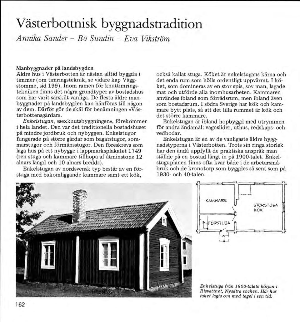 De flesta äldre manbyggnader på landsbygden kan hänföras till någon av dem. Därför gör de skäl för benämningen»västerbottensgårdar». Enkelstugan,»sexknutsbyggningen», förekommer i hela landet.