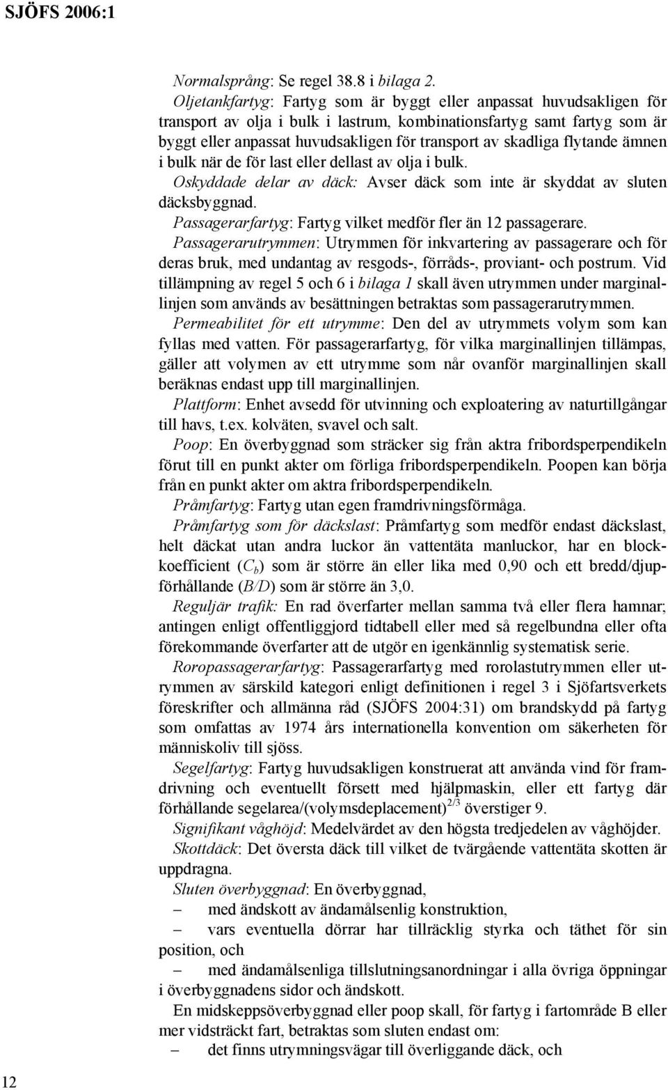 skadliga flytande ämnen i bulk när de för last eller dellast av olja i bulk. Oskyddade delar av däck: Avser däck som inte är skyddat av sluten däcksbyggnad.