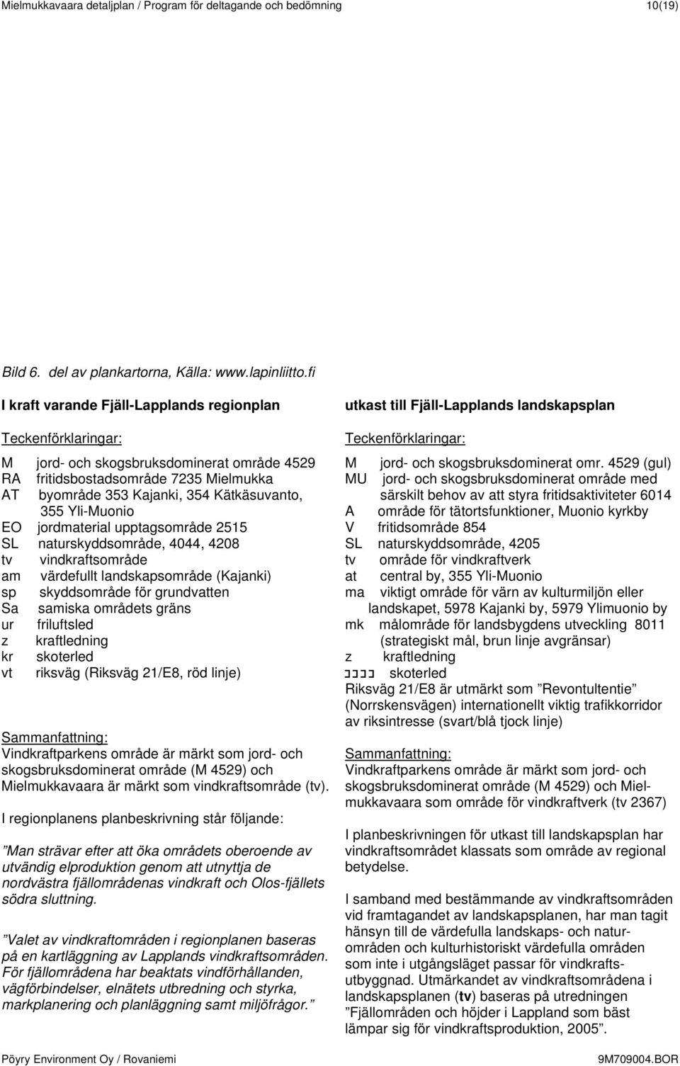 Yli-Muonio EO jordmaterial upptagsområde 2515 SL naturskyddsområde, 4044, 4208 tv vindkraftsområde am värdefullt landskapsområde (Kajanki) sp skyddsområde för grundvatten Sa samiska områdets gräns ur