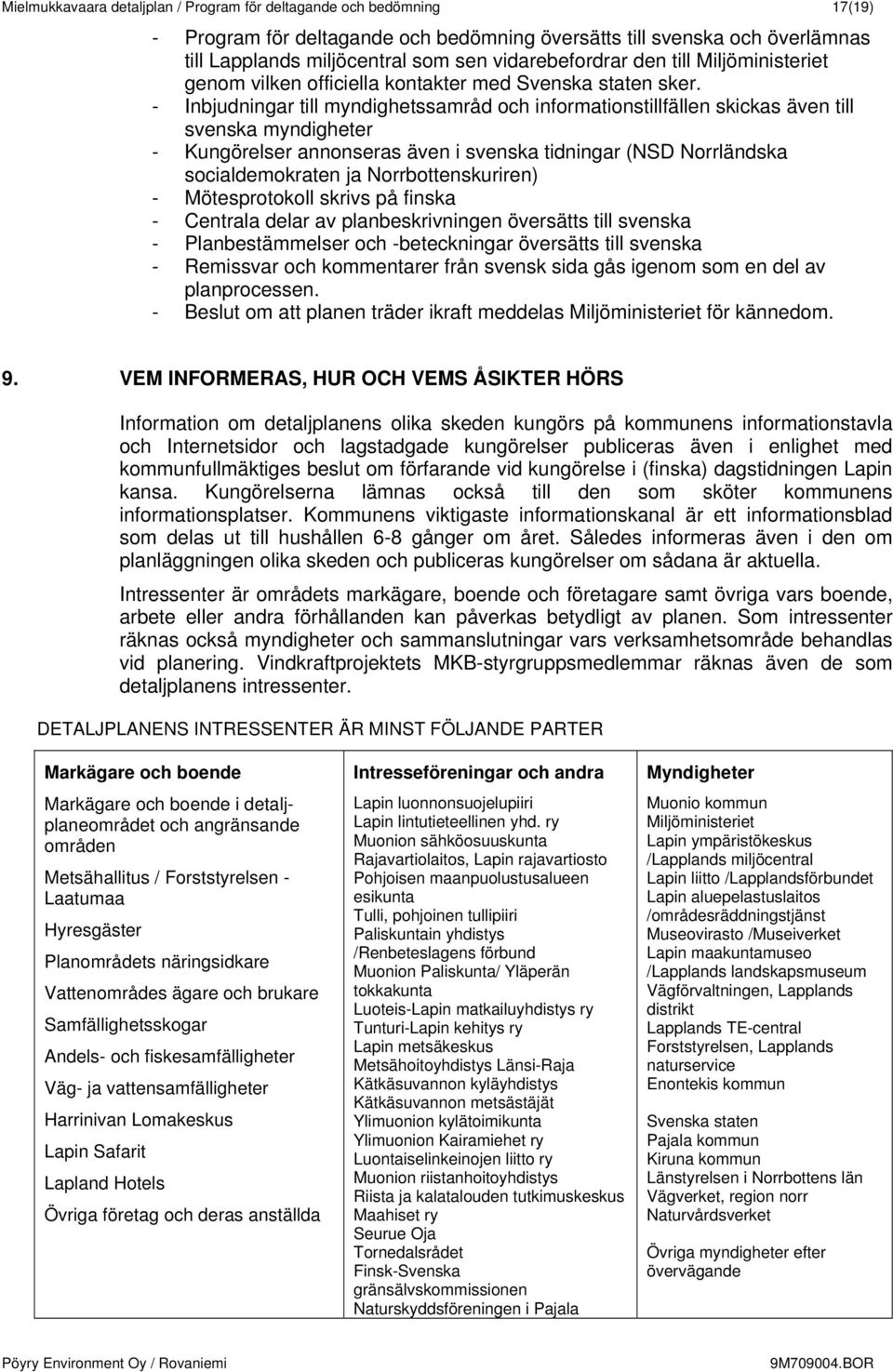 - Inbjudningar till myndighetssamråd och informationstillfällen skickas även till svenska myndigheter - Kungörelser annonseras även i svenska tidningar (NSD Norrländska socialdemokraten ja