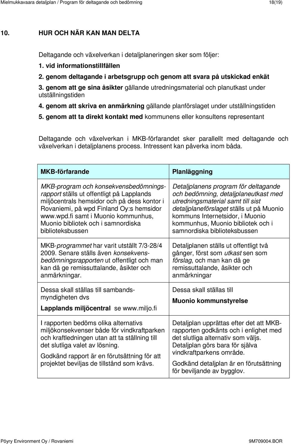 genom att skriva en anmärkning gällande planförslaget under utställningstiden 5.