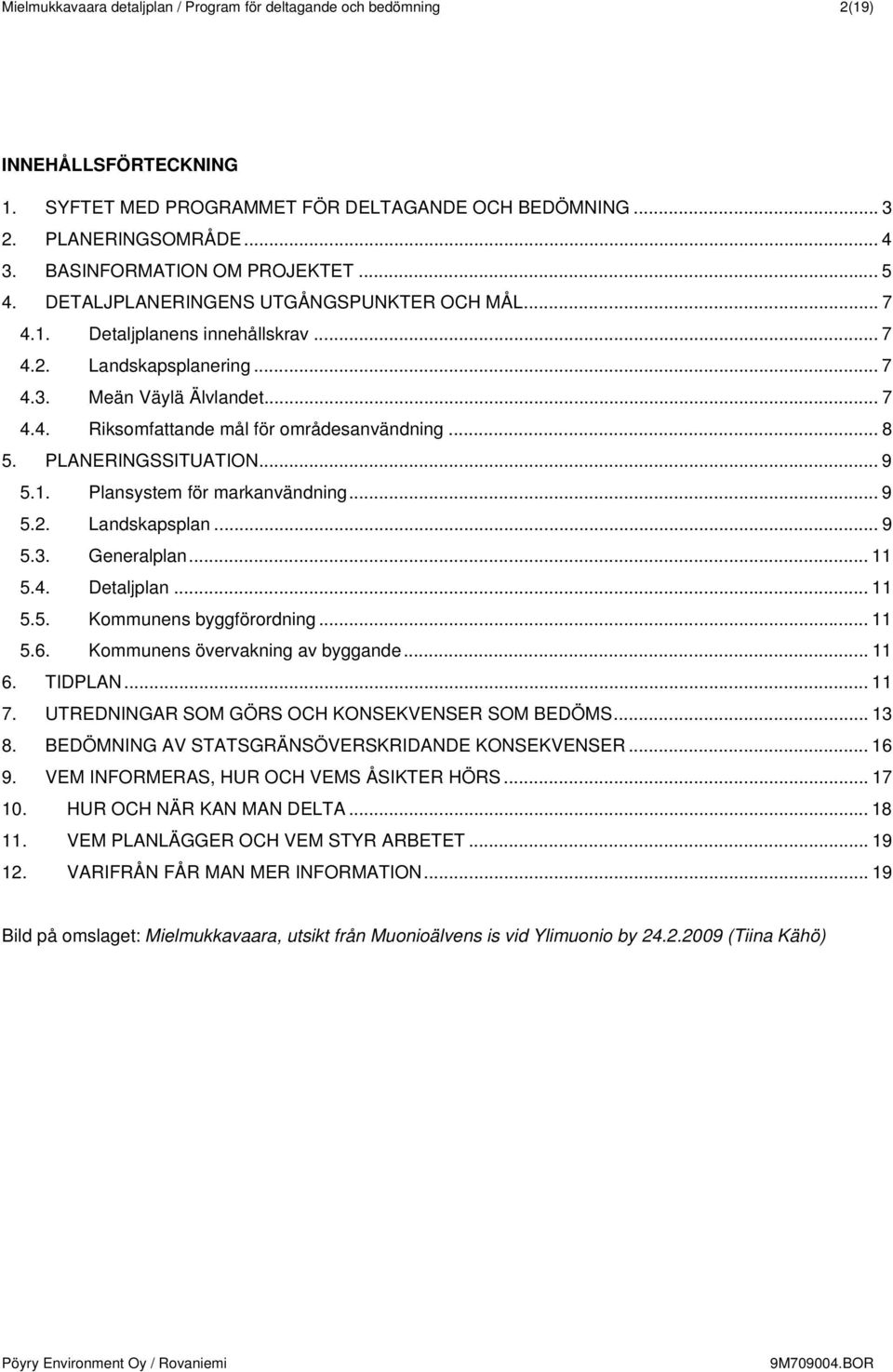 .. 8 5. PLANERINGSSITUATION... 9 5.1. Plansystem för markanvändning... 9 5.2. Landskapsplan... 9 5.3. Generalplan... 11 5.4. Detaljplan... 11 5.5. Kommunens byggförordning... 11 5.6.