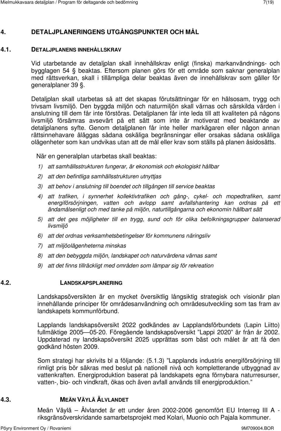 Eftersom planen görs för ett område som saknar generalplan med rättsverkan, skall i tillämpliga delar beaktas även de innehållskrav som gäller för generalplaner 39.