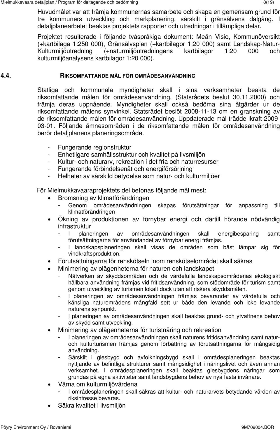 Projektet resulterade i följande tvåspråkiga dokument: Meän Visio, Kommunöversikt (+kartbilaga 1:250 000), Gränsälvsplan (+kartbilagor 1:20 000) samt Landskap-Natur- Kulturmiljöutredning