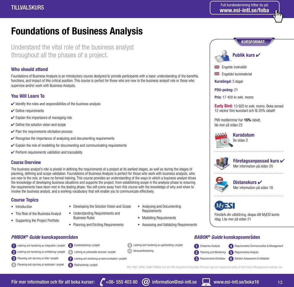 position. This course is perfect for those who are new to the business analyst role or those who supervise and/or work with Business Analysts.