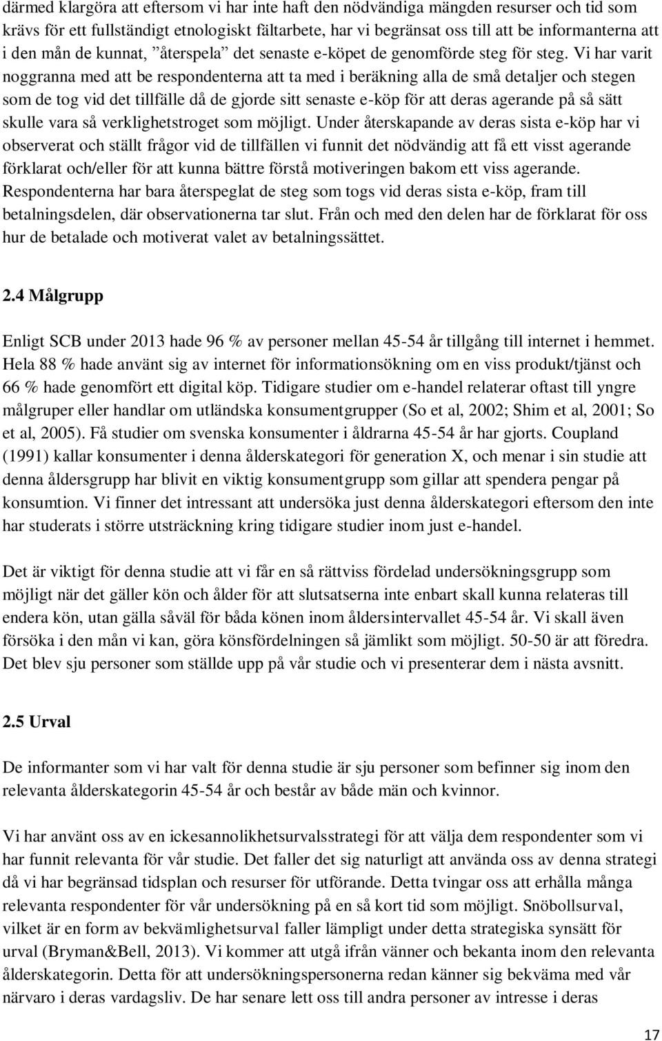 Vi har varit noggranna med att be respondenterna att ta med i beräkning alla de små detaljer och stegen som de tog vid det tillfälle då de gjorde sitt senaste e-köp för att deras agerande på så sätt