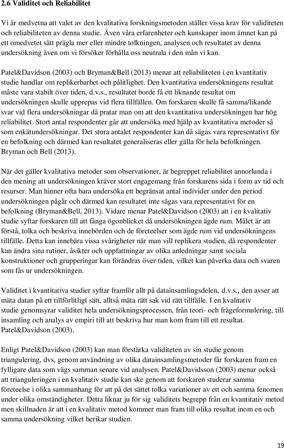 den mån vi kan. Patel&Davidson (2003) och Bryman&Bell (2013) menar att reliabiliteten i en kvantitativ studie handlar om replikerbarhet och pålitlighet.