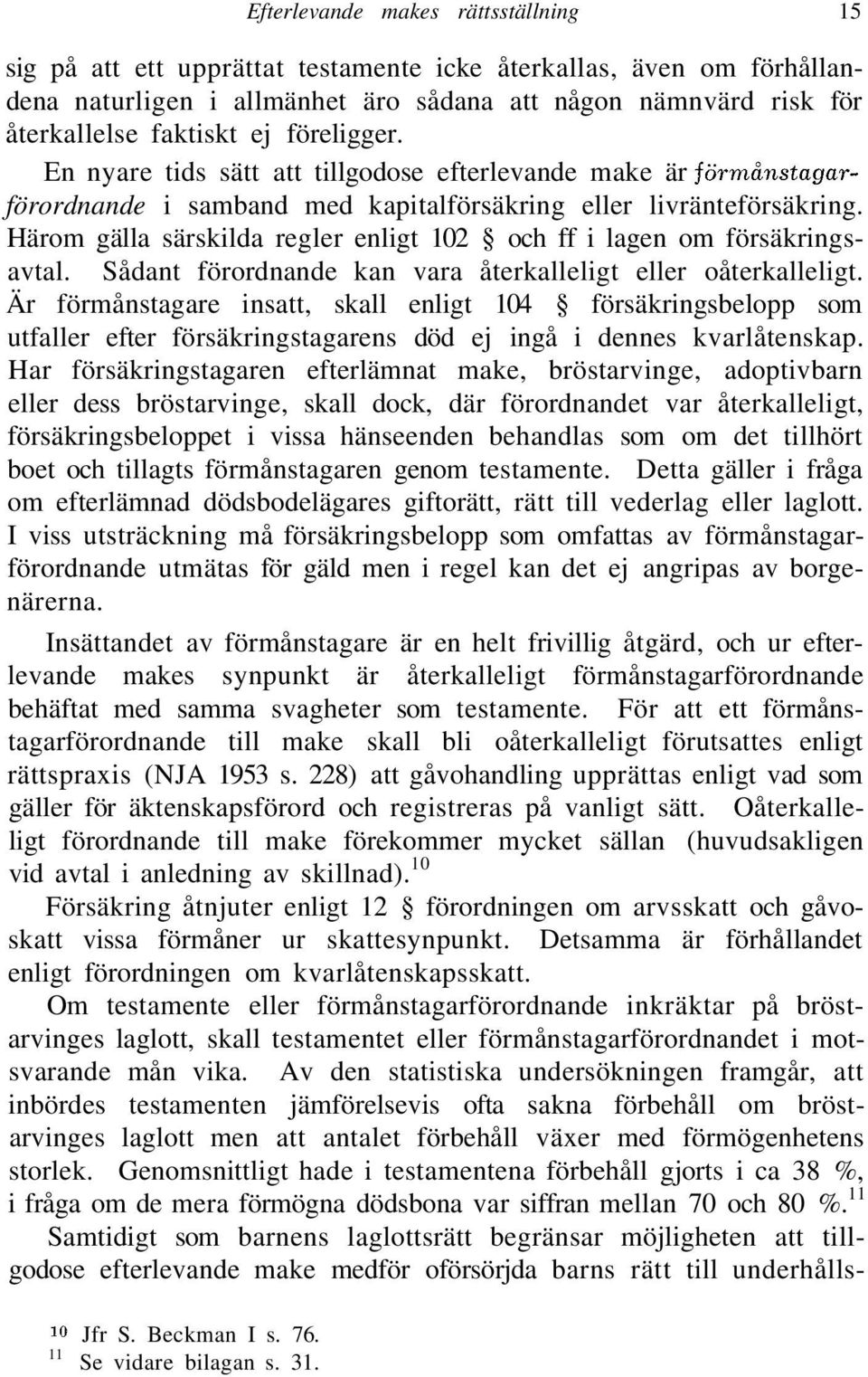 Härom gälla särskilda regler enligt 102 och ff i lagen om försäkringsavtal. Sådant förordnande kan vara återkalleligt eller oåterkalleligt.