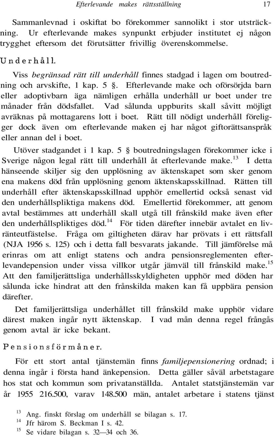 Viss begränsad rätt till underhåll finnes stadgad i lagen om boutredning och arvskifte, 1 kap. 5.