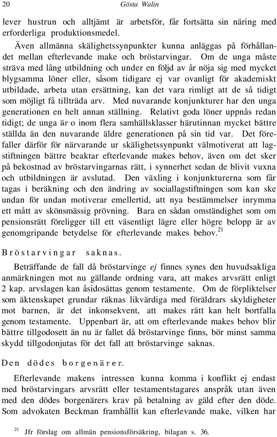 Om de unga måste sträva med lång utbildning och under en följd av år nöja sig med mycket blygsamma löner eller, såsom tidigare ej var ovanligt för akademiskt utbildade, arbeta utan ersättning, kan