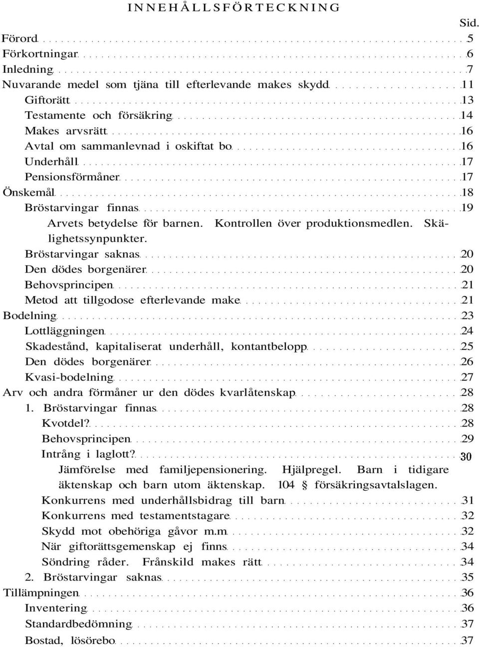 Underhåll 17 Pensionsförmåner 17 Önskemål 18 Bröstarvingar finnas 19 Arvets betydelse för barnen. Kontrollen över produktionsmedlen. Skälighetssynpunkter.