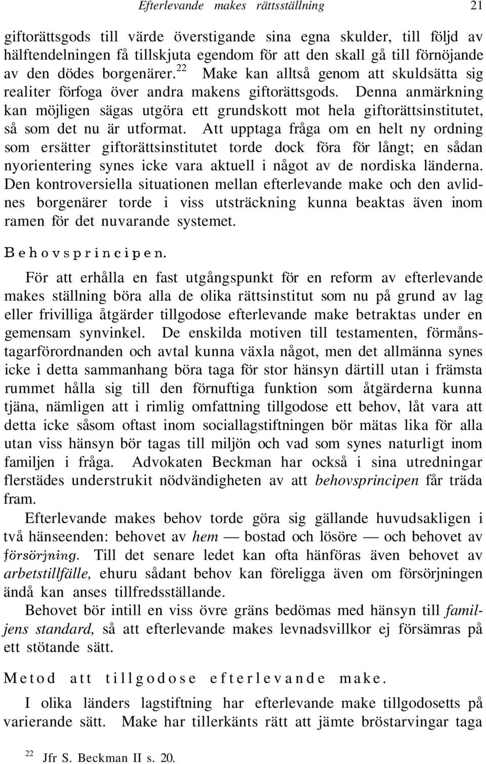 Denna anmärkning kan möjligen sägas utgöra ett grundskott mot hela giftorättsinstitutet, så som det nu är utformat.