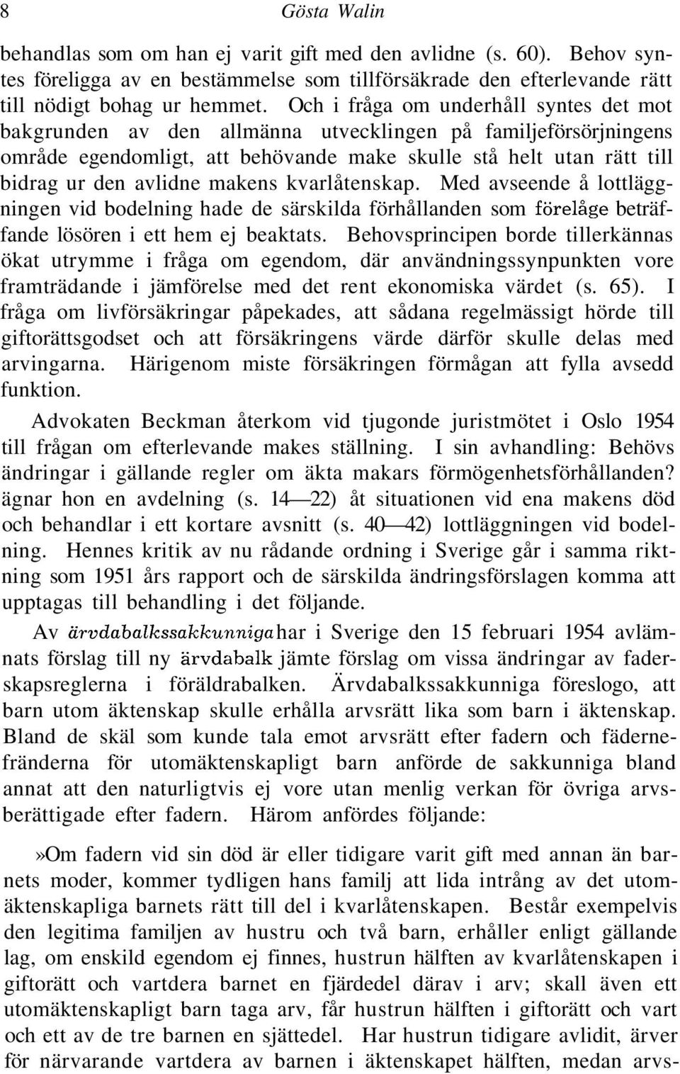 makens kvarlåtenskap. Med avseende å lottläggningen vid bodelning hade de särskilda förhållanden som förelåge beträffande lösören i ett hem ej beaktats.