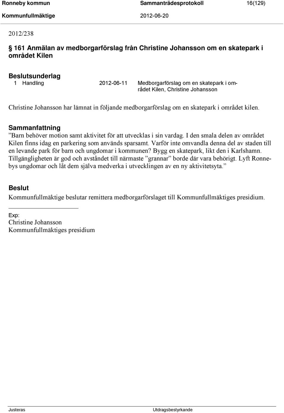 Sammanfattning Barn behöver motion samt aktivitet för att utvecklas i sin vardag. I den smala delen av området Kilen finns idag en parkering som används sparsamt.