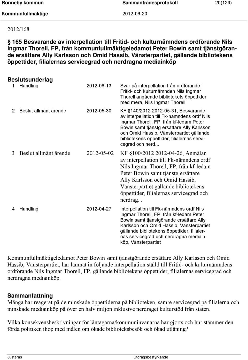 Svar på interpellation från ordförande i Fritid- och kulturnämnden Nils Ingmar Thorell angående bibliotekets öppettider med mera, Nils Ingmar Thorell 2 Beslut allmänt ärende 2012-05-30 KF 140/2012