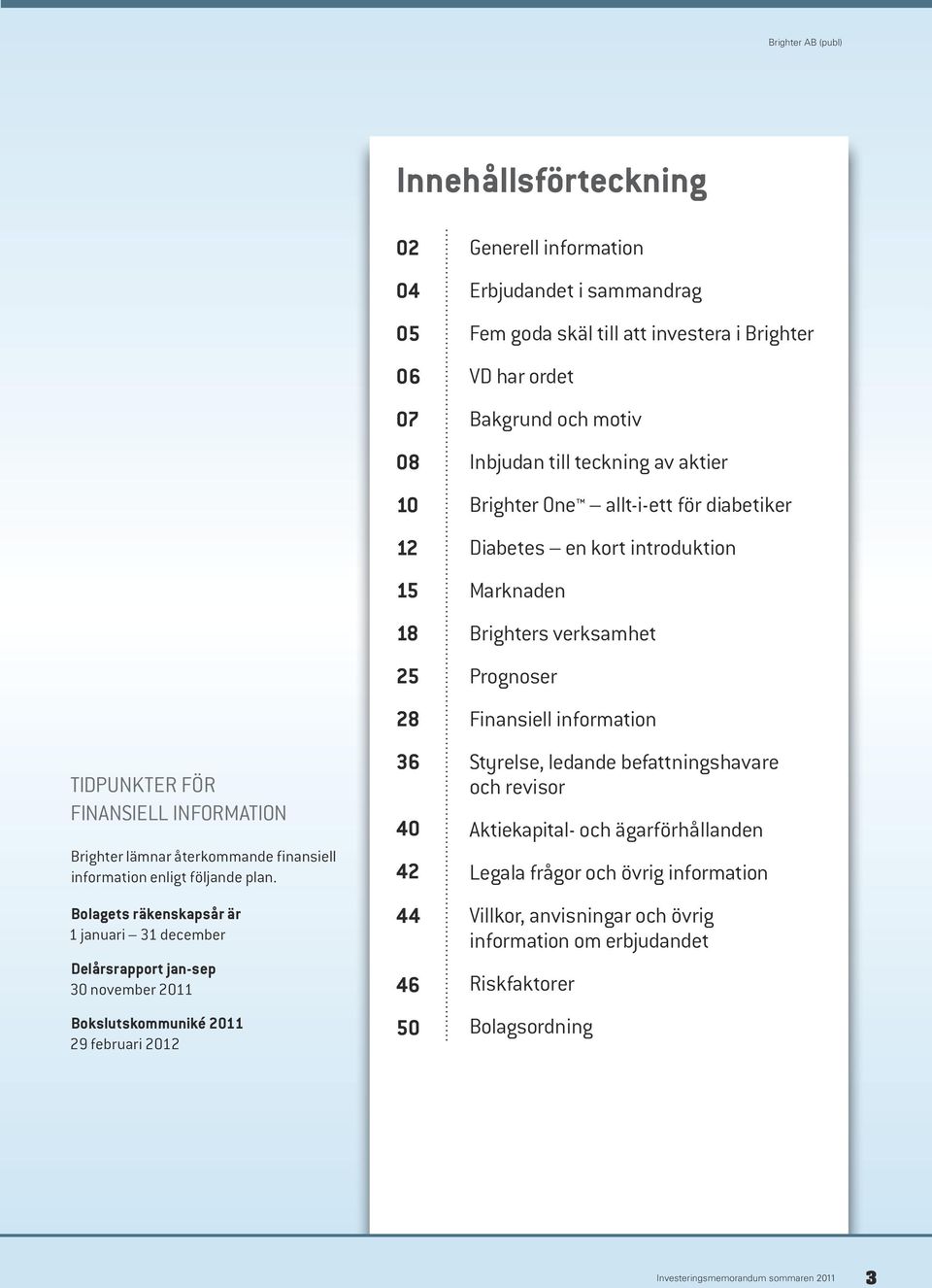 information Erbjudandet i sammandrag Fem goda skäl till att investera i Brighter VD har ordet Bakgrund och motiv Inbjudan till teckning av aktier Brighter One allt-i-ett för diabetiker Diabetes en