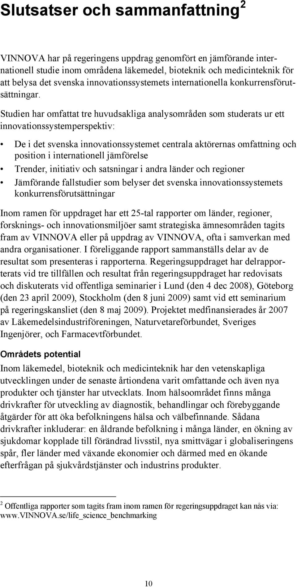 Studien har omfattat tre huvudsakliga analysområden som studerats ur ett innovationssystemperspektiv: De i det svenska innovationssystemet centrala aktörernas omfattning och position i internationell