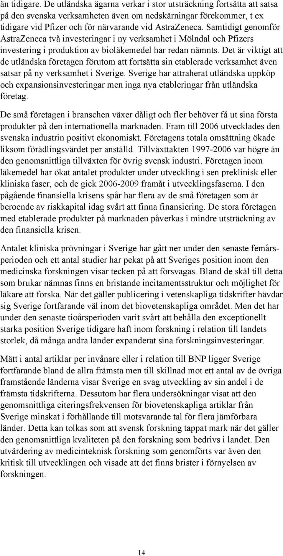 Samtidigt genomför AstraZeneca två investeringar i ny verksamhet i Mölndal och Pfizers investering i produktion av bioläkemedel har redan nämnts.