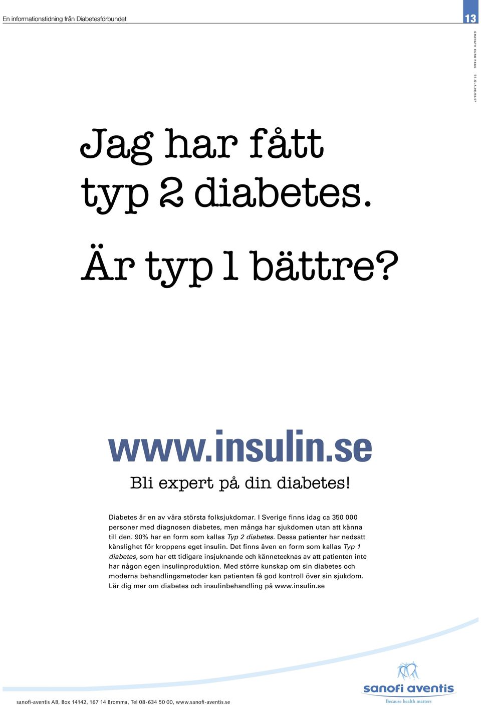 90% har en form som kallas Typ 2 diabetes. Dessa patienter har nedsatt känslighet för kroppens eget insulin.