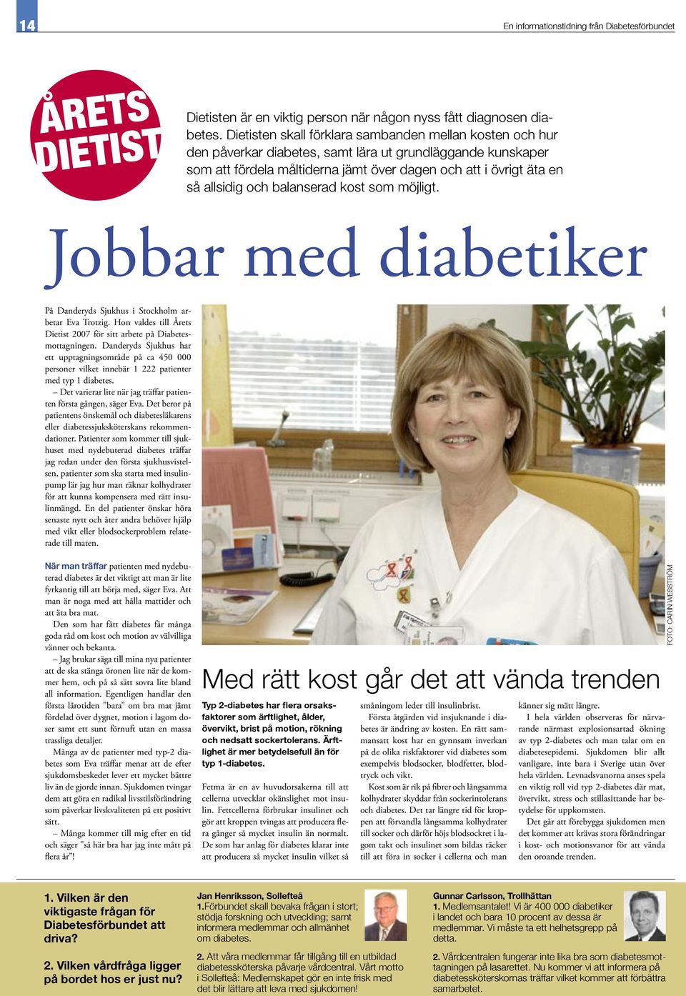 balanserad kost som möjligt. Jobbar med diabetiker På Danderyds Sjukhus i Stockholm arbetar Eva Trotzig. Hon valdes till Årets Dietist 2007 för sitt arbete på Diabetesmottagningen.