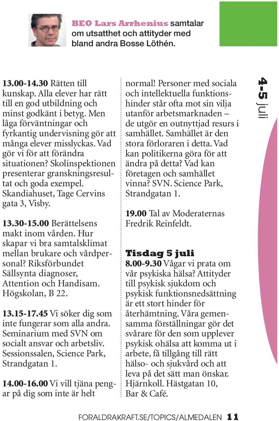 Skandiahuset, Tage Cervins gata 3, Visby. 13.30-15.00 Berättelsens makt inom vården. Hur skapar vi bra samtalsklimat mellan brukare och vårdpersonal?