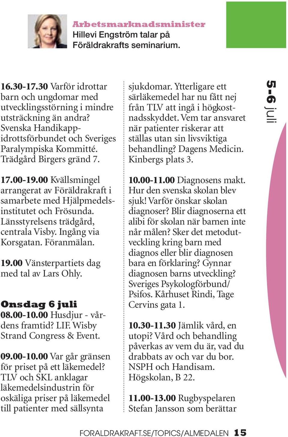 Vem tar ansvaret när patienter riskerar att ställas utan sin livsviktiga behandling? Dagens Medicin. Kinbergs plats 3. 5-6 juli 17.00-19.