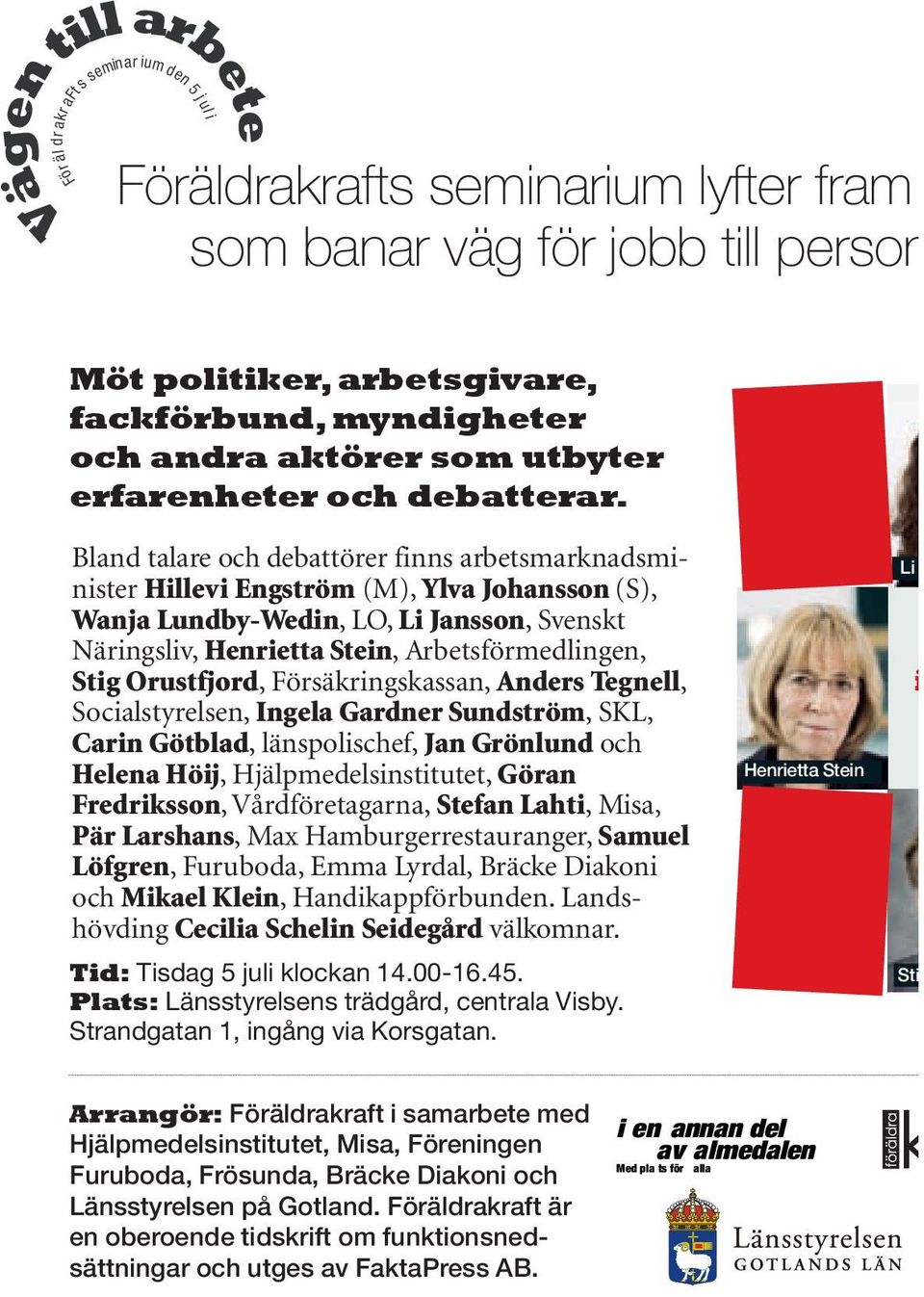 Bland talare och debattörer finns arbetsmarknadsminister Hillevi Engström (M), Ylva Johansson (S), Wanja Lundby-Wedin, LO, Li Jansson, Svenskt Näringsliv, Henrietta Stein, Arbetsförmedlingen, Stig