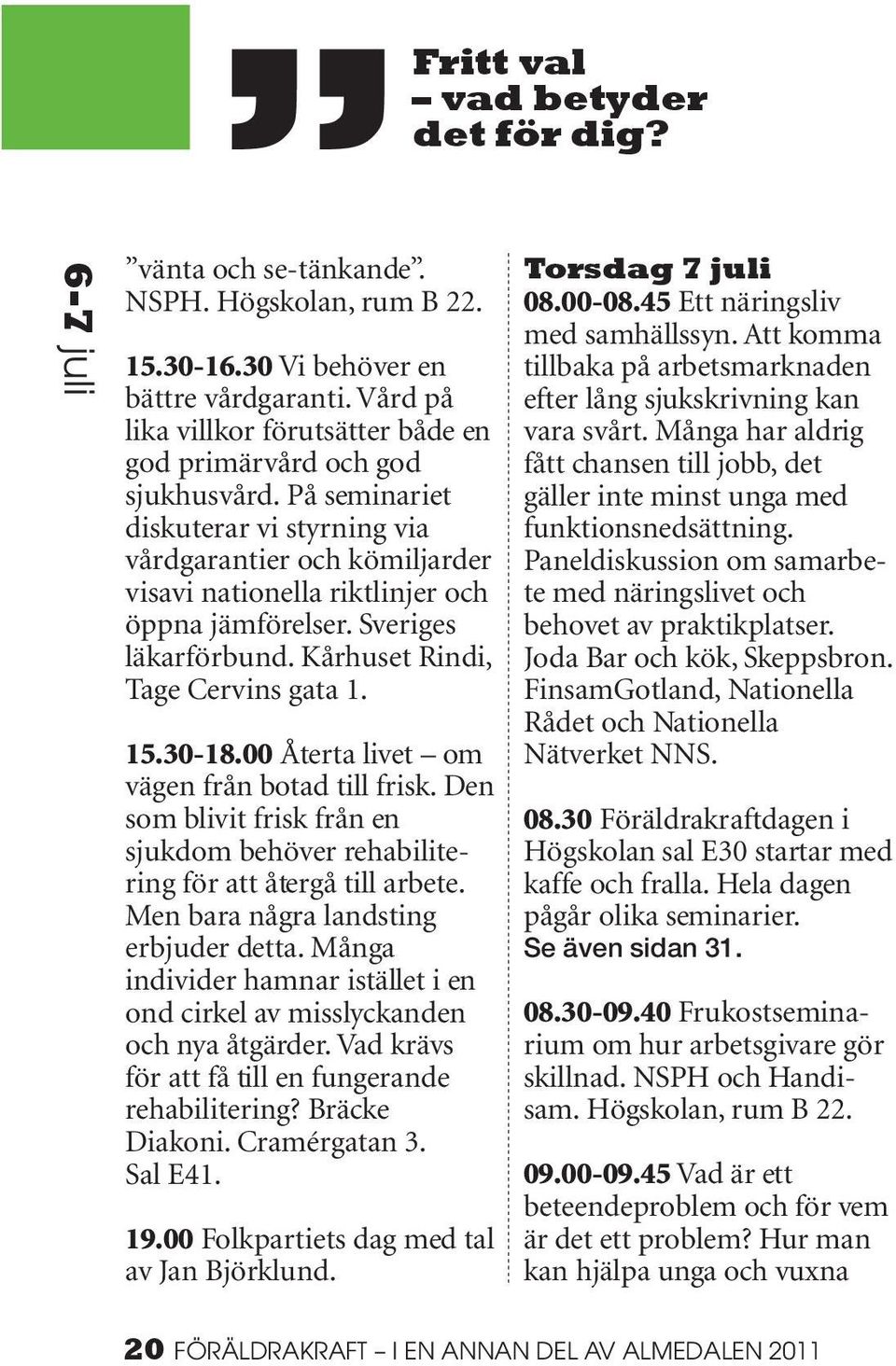 Sveriges läkarförbund. Kårhuset Rindi, Tage Cervins gata 1. 15.30-18.00 Återta livet om vägen från botad till frisk.