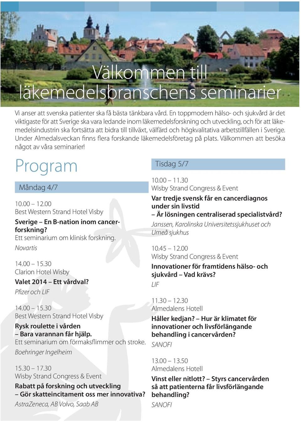 välfärd och högkvalitativa arbetstillfällen i Sverige. Under Almedalsveckan finns flera forskande läkemedelsföretag på plats. Välkommen att besöka något av våra seminarier! Program Måndag 4/7 10.